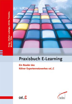 Praxisbuch E-Learning: Ein Reader des Kölner Expertennetzwerkes cel C