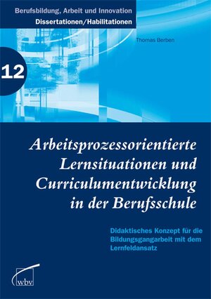 Buchcover Arbeitsprozessorientierte Lernsituationen und Curriculumentwicklung in der Berufsschule | Thomas Berben | EAN 9783763945948 | ISBN 3-7639-4594-6 | ISBN 978-3-7639-4594-8