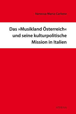 Buchcover Das »Musikland Österreich« und seine kulturpolitische Mission in Italien | Vanessa Maria Carlone | EAN 9783763968312 | ISBN 3-7639-6831-8 | ISBN 978-3-7639-6831-2