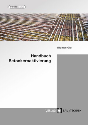 Buchcover Handbuch Betonkernaktivierung | Thomas Giel | EAN 9783764007287 | ISBN 3-7640-0728-1 | ISBN 978-3-7640-0728-7