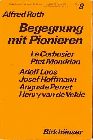 Begegnung mit Pionieren: Le Corbusier, P.Mondrian, A.Loos, J.Hoffmann, A.Perret, v.d.Velde (Geschichte Und Theorie Der Architektur)