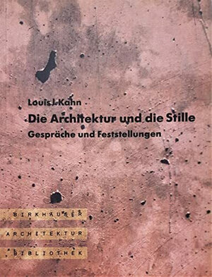 Die Architektur und die Stille. Gespräche und Feststellungen (Birkhauser Architektur Bibliothek)