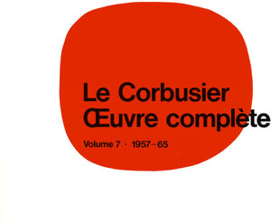 Le Corbusier. Gesamtwerk 7. 1957 - 1965