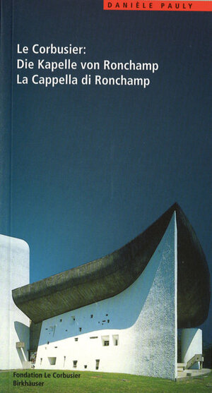 Buchcover Le Corbusier. Die Kapelle von Ronchamp / La Cappella di Ronchamp | Danièle Pauly | EAN 9783764357603 | ISBN 3-7643-5760-6 | ISBN 978-3-7643-5760-3