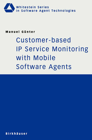 Buchcover Customer-based IP Service Monitoring with Mobile Software Agents | Manuel Günter | EAN 9783764369170 | ISBN 3-7643-6917-5 | ISBN 978-3-7643-6917-0