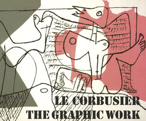 Le Corbusier - The Graphic Work / Le Corbusier - Das grafische Werk