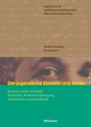 Der jugendliche Einstein und Aarau. Einstein letztes Schuljahr. Relativität, Brownsche Bewegung, Lichtquanten und Astrophysik. Begleitband zur Jubiläumsveranstaltung 2005, Alte Kantonsschule Aarau.