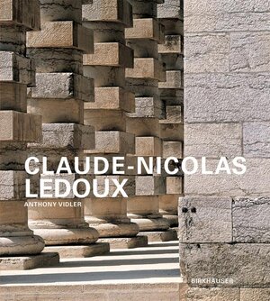 Claude-Nicolas Ledoux. Architektur und Utopie im Zeitalter der Französischen Revolution