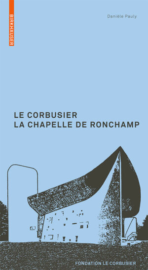 Buchcover Le Corbusier. La Chapelle de Ronchamp | Danièle Pauly | EAN 9783764382339 | ISBN 3-7643-8233-3 | ISBN 978-3-7643-8233-9