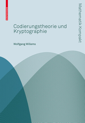 Buchcover Codierungstheorie und Kryptographie | Wolfgang Willems | EAN 9783764386122 | ISBN 3-7643-8612-6 | ISBN 978-3-7643-8612-2