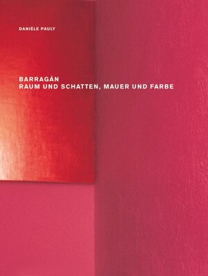 Buchcover Barragán – Raum und Schatten, Mauer und Farbe | Danièle Pauly | EAN 9783764387044 | ISBN 3-7643-8704-1 | ISBN 978-3-7643-8704-4