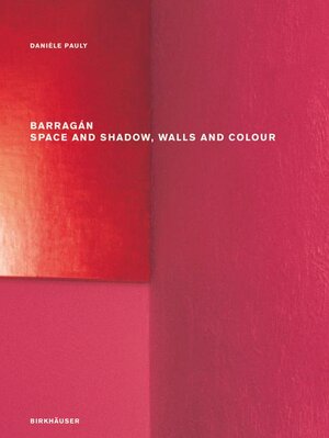 Buchcover Barragán – Space and Shadow, Walls and Colour | Danièle Pauly | EAN 9783764387051 | ISBN 3-7643-8705-X | ISBN 978-3-7643-8705-1