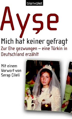 Mich hat keiner gefragt. Zur Ehe gezwungen - eine Türkin in Deutschland erzählt