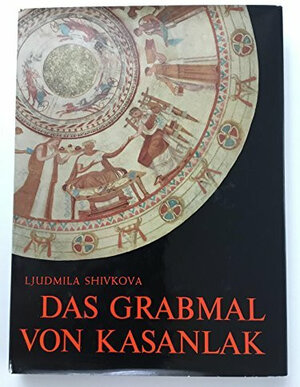Buchcover Das Grabmal von Kasanlak | Ljudmila Shivkova | EAN 9783764702526 | ISBN 3-7647-0252-4 | ISBN 978-3-7647-0252-6