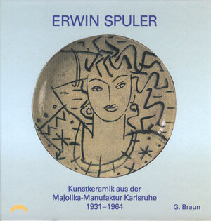 Erwin Spuler, Kunstkeramik aus der Majolika-Manufaktur Karlsruhe 1931-1964