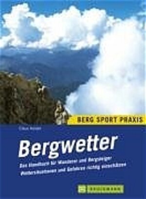 Bergwetter: Das Handbuch für Wanderer und Bergsteiger. Wettersituationen und Gefahren richtig einschätzen