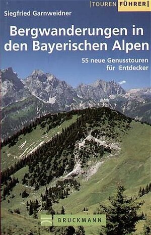 Bergwanderungen in den bayerischen Alpen. 55 neue Genusstouren für Entdecker