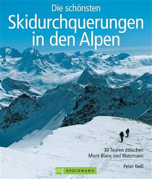 Die schönsten Skidurchquerungen in den Alpen: 30 Touren zwischen Mont Blanc und Watzmann