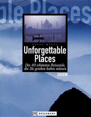 Unforgettable Places. Die 40 schönsten Reiseziele, die Sie gesehen haben müssen