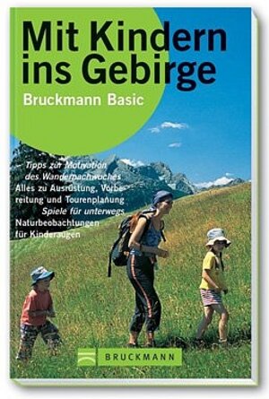 Mit Kindern ins Gebirge: Tipps zur Motivation des Wandernachwuchses, alles zu Ausrüstung, Vorbereitung und Tourenplanung, Spiel für unterwegs, Naturbeobachtung für Kinderaugen