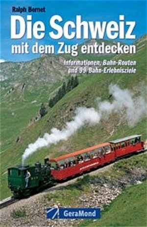 Die Schweiz mit dem Zug entdecken: Informationen, Bahn-Routen und 99 Bahn-Erlebnisziele