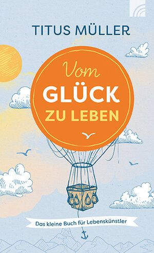 Buchcover Vom Glück zu leben | Titus Müller | EAN 9783765513091 | ISBN 3-7655-1309-1 | ISBN 978-3-7655-1309-1