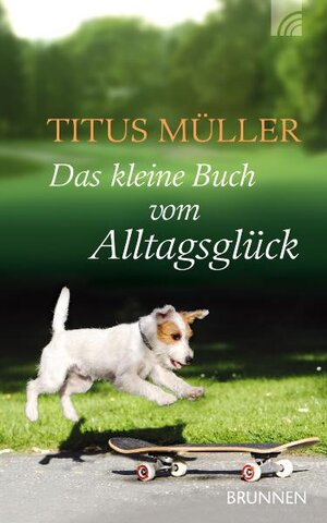 Buchcover Das kleine Buch vom Alltagsglück | Titus Müller | EAN 9783765517860 | ISBN 3-7655-1786-0 | ISBN 978-3-7655-1786-0