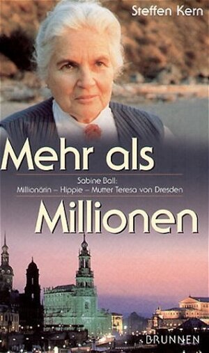 Mehr als Millionen. Sabine Ball. Millionärin - Hippie - Mutter Teresa von Dresden