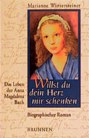 Willst du dein Herz mir schenken. Das Leben der Anna Magdalena Bach