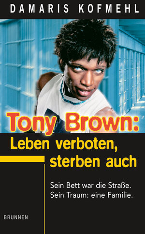 Tony Brown: Leben verboten, Sterben auch: Sein Bett war die Straße. Sein Traum: eine Familie