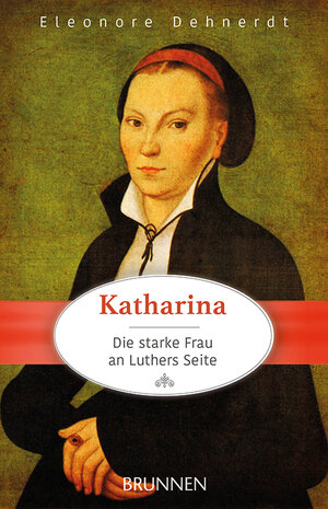 Buchcover Katharina - die starke Frau an Luthers Seite | Eleonore Dehnerdt | EAN 9783765542749 | ISBN 3-7655-4274-1 | ISBN 978-3-7655-4274-9