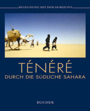 Tenere. Begegnung mit dem Horizont. Durch die südliche Sahara