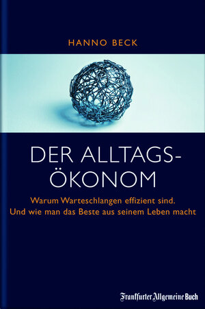 Buchcover Frankfurter Allgemeine Buch / Der Alltagsökonom | Hanno Beck | EAN 9783766102041 | ISBN 3-7661-0204-4 | ISBN 978-3-7661-0204-1