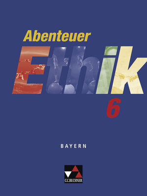 Buchcover Abenteuer Ethik - Bayern / Abenteuer Ethik Bayern 6 | Otmar Eholzer | EAN 9783766166760 | ISBN 3-7661-6676-X | ISBN 978-3-7661-6676-0