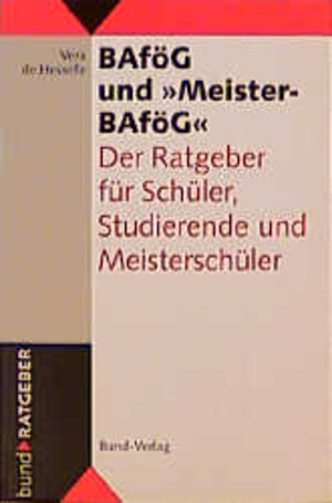 BAföG und ' Meister - BAföG'. Der Ratgeber für Schüler, Studierende und Meisterschüler