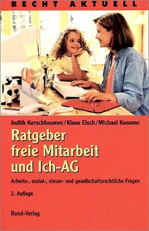 Ratgeber freie Mitarbeit und Ich-AG. Arbeits-, sozial-, steuer- und gesellschaftsrechtliche Fragen