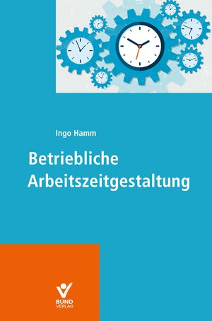 Buchcover Betriebliche Arbeitszeitgestaltung | Ingo Hamm | EAN 9783766370785 | ISBN 3-7663-7078-2 | ISBN 978-3-7663-7078-5