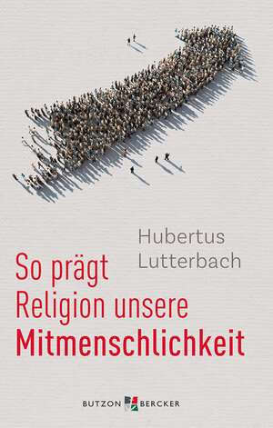 Buchcover So prägt Religion unsere Mitmenschlichkeit | Hubertus Lutterbach | EAN 9783766643070 | ISBN 3-7666-4307-X | ISBN 978-3-7666-4307-0