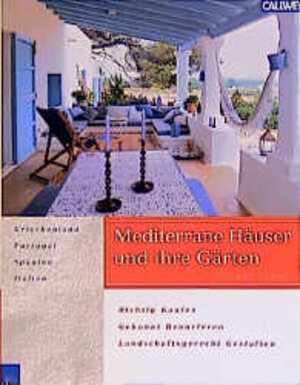 Mediterrane Häuser und ihre Gärten: Griechenland, Portugal, Spanien, Italien - richtig kaufen - gekonnt renovieren - landschaftsgerecht gestalten