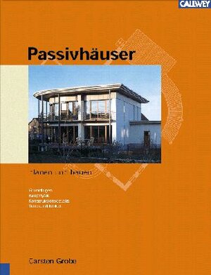 Passivhäuser planen und bauen: Grundlagen - Bauphysik - Konstruktionsdetails - Wirtschaftlichkeit