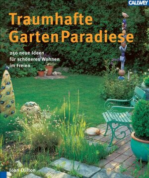 Traumhafte Garten Paradiese. 250 neue Ideen für schöneres Wohnen im Freien: Terrassen, Gartenhöfe, Vorgärten