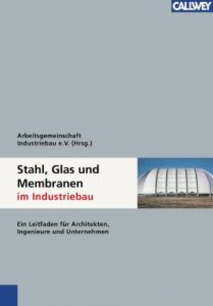 Stahl, Glas und Membranen im Industriebau. Ein Leitfaden für Architekten, Ingenieure und Unternehmen