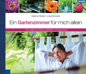 Ein Gartenzimmer für mich allein: Den eigenen Garten gestalten und genießen