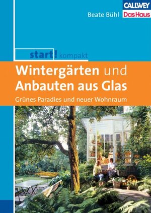 Start! Kompakt. Wintergärten und Anbauten aus Glas: Grünes Paradies und neuer Wohnraum