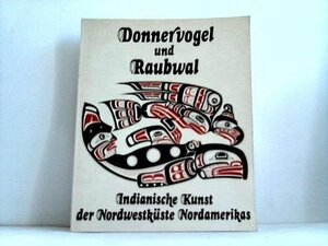 Donnervogel und Raubwal. Die indianische Kunst der Nordwestküste Nordamerikas