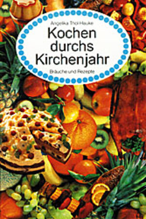 Buchcover Kochen durchs Kirchenjahr | Angelika Thol-Hauke | EAN 9783767402973 | ISBN 3-7674-0297-1 | ISBN 978-3-7674-0297-3