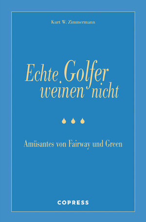 Buchcover Echte Golfer weinen nicht | Kurt W Zimmermann | EAN 9783767910218 | ISBN 3-7679-1021-7 | ISBN 978-3-7679-1021-8