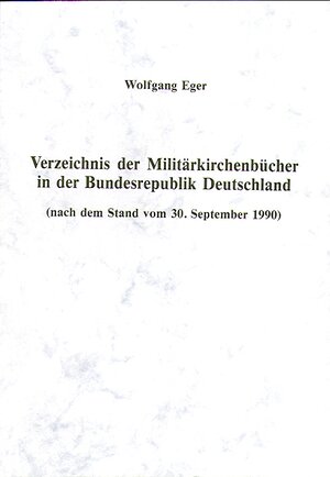 Buchcover Verzeichnis der Militärkirchenbücher in der Bundesrepublik Deutschland (nach dem Stand vom 30.9.1990) | Wolfgang Eger | EAN 9783768641333 | ISBN 3-7686-4133-3 | ISBN 978-3-7686-4133-3