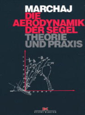 Die Aerodynamik der Segel. Theorie und Praxis