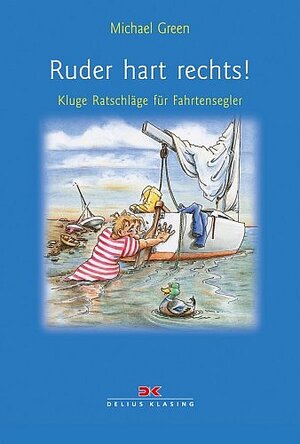 Ruder hart rechts!: Oder der g'scherte Segler - Kluge Ratschläge für Fahrtensegler